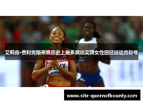 艾莉森·费利克斯荣膺历史上最多奥运奖牌女性田径运动员称号