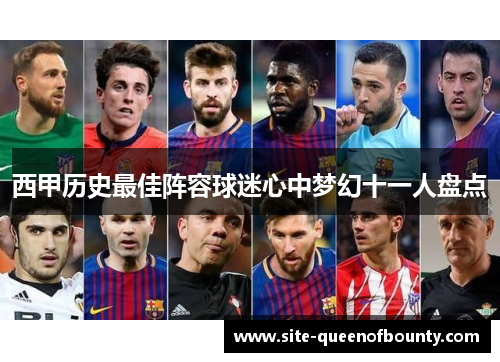 西甲历史最佳阵容球迷心中梦幻十一人盘点 西甲历史最佳阵容球迷心中梦幻十一人盘点