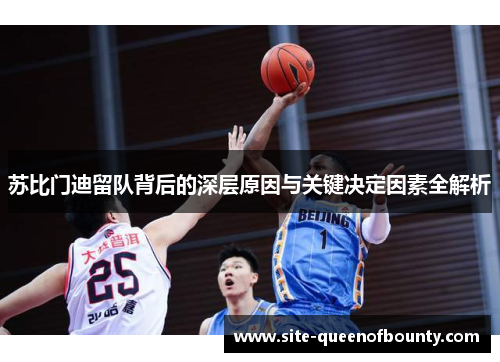 苏比门迪留队背后的深层原因与关键决定因素全解析