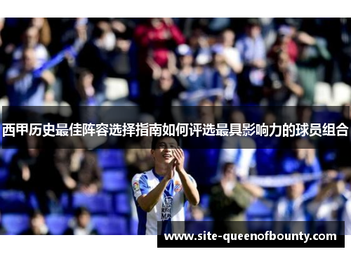西甲历史最佳阵容选择指南如何评选最具影响力的球员组合 西甲历史最佳阵容选择指南如何评选最具影响力的球员组合