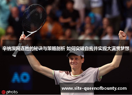 辛纳澳网连胜的秘诀与策略剖析 如何突破自我并实现大满贯梦想 辛纳澳网连胜的秘诀与策略剖析 如何突破自我并实现大满贯梦想