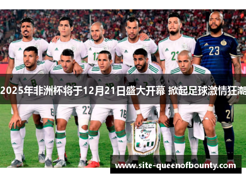 2025年非洲杯将于12月21日盛大开幕 掀起足球激情狂潮 2025年非洲杯将于12月21日盛大开幕 掀起足球激情狂潮