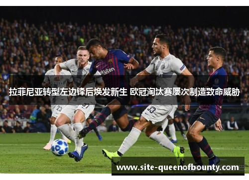 拉菲尼亚转型左边锋后焕发新生 欧冠淘汰赛屡次制造致命威胁