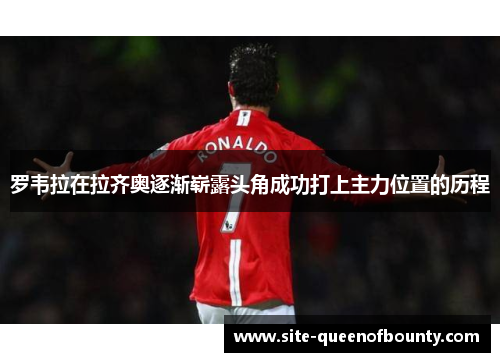 罗韦拉在拉齐奥逐渐崭露头角成功打上主力位置的历程 罗韦拉在拉齐奥逐渐崭露头角成功打上主力位置的历程