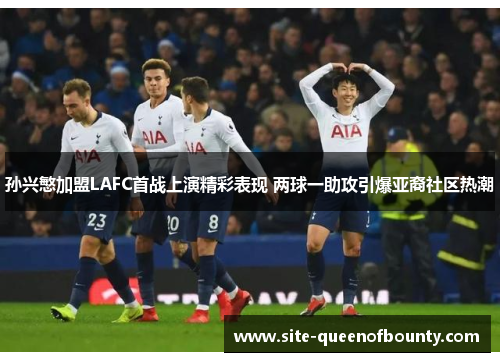 孙兴慜加盟LAFC首战上演精彩表现 两球一助攻引爆亚裔社区热潮 孙兴慜加盟LAFC首战上演精彩表现 两球一助攻引爆亚裔社区热潮